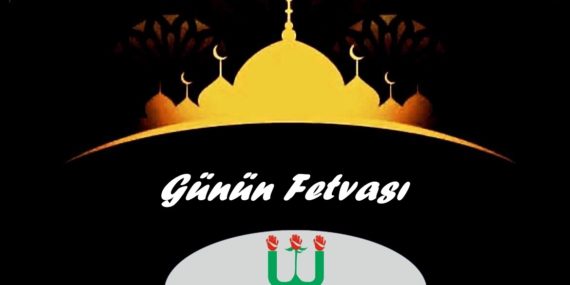 GÜNÜN FETVASI
